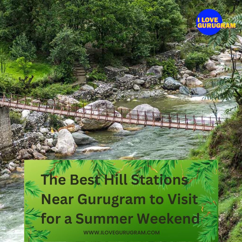 The Best Hill Stations Near Gurugram to Visit for a Summer Weekend